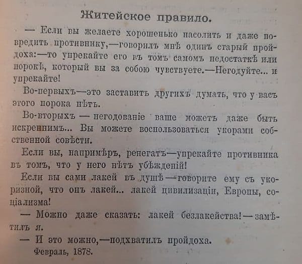 Житейское правило. - Если вы желаете хорошенько насолить и даже повредить противнику, - говорил мне один старый пройдоха: - то упрекайте его в том самом недостатке или пороке, который за собой чувствуете. - Негодуйте...и упрекайте!